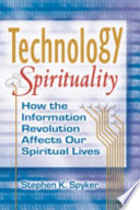 Technology & spirituality : how the information revolution affects our spiritual lives /