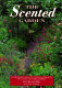 The scented garden : creating fragrance and beauty in the home and the garden with a rich diversity of plants and flowers /