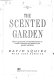 The scented garden : how to grow and use beautiful plants to create a harmony of fragrances for garden and home /