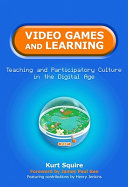 Video games and learning : teaching and participatory culture in the digital age /