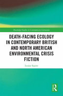 Death-facing ecology in contemporary British and North American environmental crisis fiction /