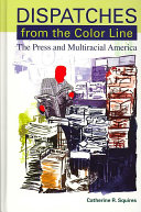 Dispatches from the color line : the press and multiracial America /