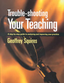 Trouble-shooting your teaching : a step-by-step guide to analysing and improving your practice /