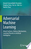 Adversarial Machine Learning : Attack Surfaces, Defence Mechanisms, Learning Theories in Artificial Intelligence /