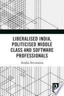 Liberalised India, politicised middle class and software professionals /