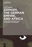 Zionism, the German empire, and Africa : Jewish metamorphoses and the colors of difference /