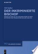 Der Inkriminierte Bischof : Könige Im Konflikt Mit Kirchenleitern Im Westgotischen und Fränkischen Gallien (466-614) /