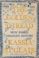 The golden thread : how fabric changed history /