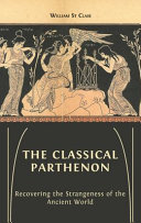 The classical Parthenon : recovering the strangeness of the ancient world /