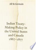 Indian treaty-making policy in the United States and Canada, 1867-1877 /