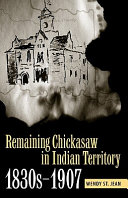 Remaining Chickasaw in Indian Territory, 1830s-1907 /