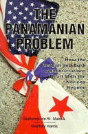 The Panamanian problem : how the Reagan and Bush administrations dealt with the Noriega regime /