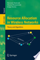 Resource allocation in wireless networks : theory and algorithms /