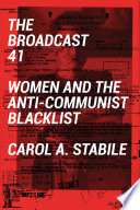 The Broadcast 41 : women and the anti-Communist blacklist /