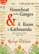 Houseboat on the Ganges & a room in Kathmandu : letters from India & Nepal, 1966-1972 /