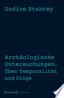 Archäologische Untersuchungen. Über Temporalität und Dinge /