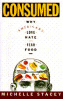 Consumed : why Americans love, hate, and fear food /