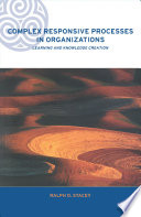 Complex responsive processes in organizations : learning and knowledge creation /