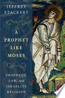 A prophet like Moses : prophecy, law, and Israelite religion /