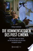 Die Kommentatoren des Post-Cinema : Serge Daney, Jean-Luc Godard und die Rephilologisierung des Kinos im digitalen Zeitalter