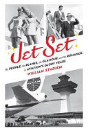 Jet set : the people, the planes, the glamour, and the romance in aviation's glory years /