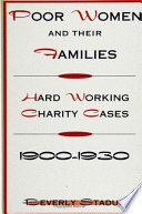 Poor women and their families : hard working charity cases, 1900-1930 /