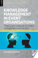 Knowledge Management in Event Organisations : Theory and Methods for Event Management and Tourism.