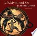 Life, myth, and art in ancient Greece /