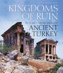 Kingdoms of ruin : the art and architectural splendours of ancient Turkey /