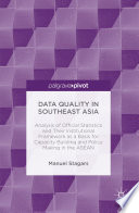 Data quality in Southeast Asia : analysis of official statistics and their institutional framework as a basis for capacity building and policy making in the ASEAN /