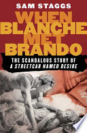 When Blanche met Brando : the scandalous story of "A streetcar named Desire" /