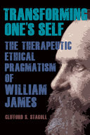 Transforming one's self : the therapeutic ethical pragmatism of William James /