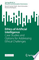 Ethics of Artificial Intelligence : Case Studies and Options for Addressing Ethical Challenges /