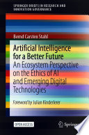 Artificial Intelligence for a Better Future : An Ecosystem Perspective on the Ethics of AI and Emerging Digital Technologies /