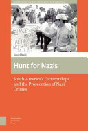 Hunt for Nazis : South America's dictatorships and the prosecution of Nazi crimes /
