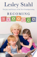Becoming Grandma : the joys and science of the new grandparenting /
