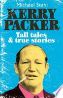 Kerry Packer : tall tales & true stories /