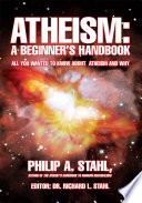 Atheism : a beginner's handbook : all you wanted to know about atheism and why /