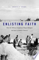 Enlisting faith : how the military chaplaincy shaped religion and state in modern America /