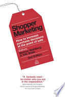 Shopper marketing : how to increase purchase decisions at the point of sale /
