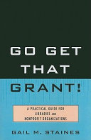 Go get that grant! : a practical guide for libraries and nonprofit organizations /