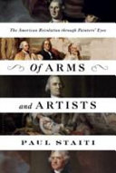 Of arms and artists : the American Revolution through painters' eyes /