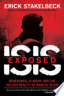 ISIS exposed : beheadings, slavery, and the hellish reality of radical Islam /