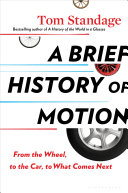 A brief history of motion : from the wheel, to the car, to what comes next /