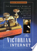 The Victorian Internet : the remarkable story of the telegraph and the nineteenth century's on-line pioneers /