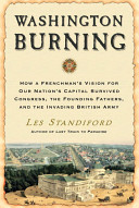 Washington burning : how a Frenchman's vision of our nation's capital survived Congress, the Founding Fathers, and the invading British Army /