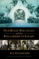 Palm Beach, Mar-A-Lago, and the rise of America's Xanadu /