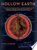 Hollow earth : the long and curious history of imagining strange lands, fantastical creatures, advanced civilizations, and marvelous machines below the earth's surface /