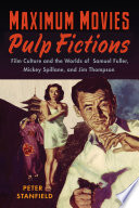 Maximum movies, pulp fictions : film culture and the worlds of Samuel Fuller, Mickey Spillane, and Jim Thompson /