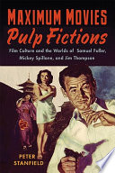 Maximum movies : pulp fictions : film culture and the worlds of Samuel Fuller, Mickey Spillane, and Jim Thompson /
